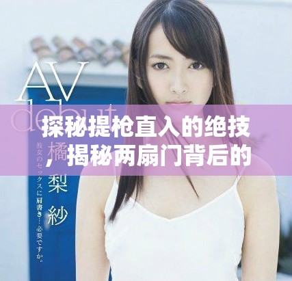 探秘提槍直入的絕技，揭秘兩扇門背后的精彩與挑戰