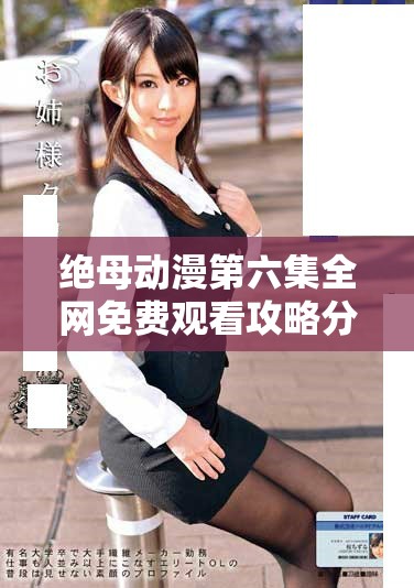 絕母動漫第六集全網免費觀看攻略分享與分析