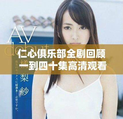 仁心俱樂部全劇回顧 一到四十集高清觀看指南與精彩分析