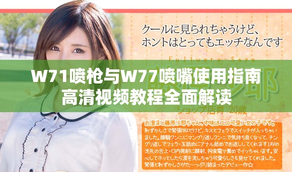 W71噴槍與W77噴嘴使用指南高清視頻教程全面解讀