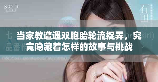 當(dāng)家教遭遇雙胞胎輪流捉弄，究竟隱藏著怎樣的故事與挑戰(zhàn)