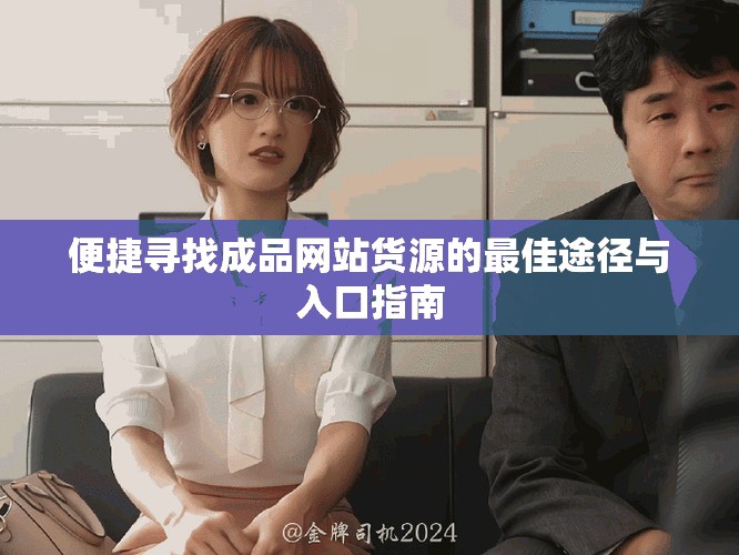 便捷尋找成品網站貨源的最佳途徑與入口指南