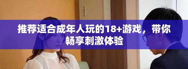 推薦適合成年人玩的18+游戲，帶你暢享刺激體驗