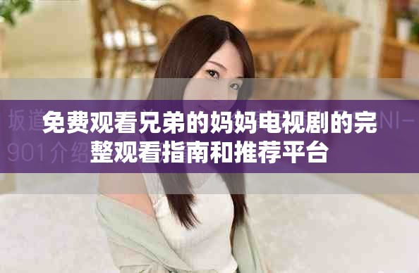 免費觀看兄弟的媽媽電視劇的完整觀看指南和推薦平臺