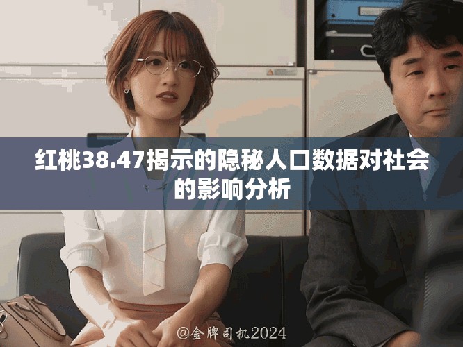 紅桃38.47揭示的隱秘人口數據對社會的影響分析