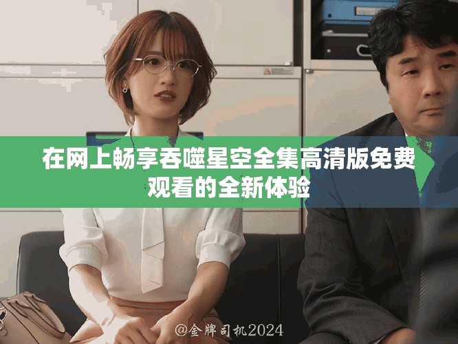 在網上暢享吞噬星空全集高清版免費觀看的全新體驗