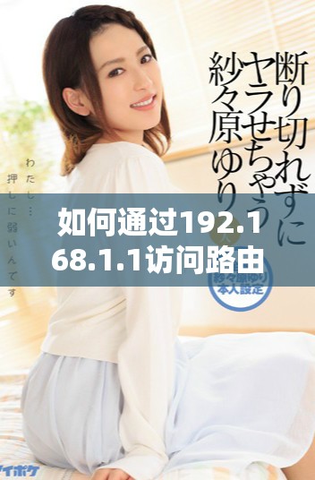 如何通過192.168.1.1訪問路由器管理界面進行設置調試
