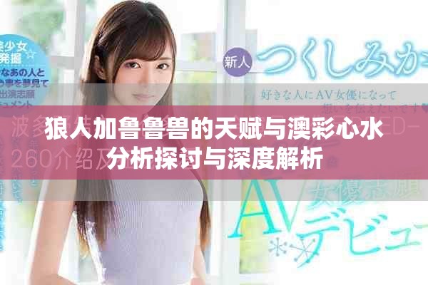 狼人加魯魯獸的天賦與澳彩心水分析探討與深度解析