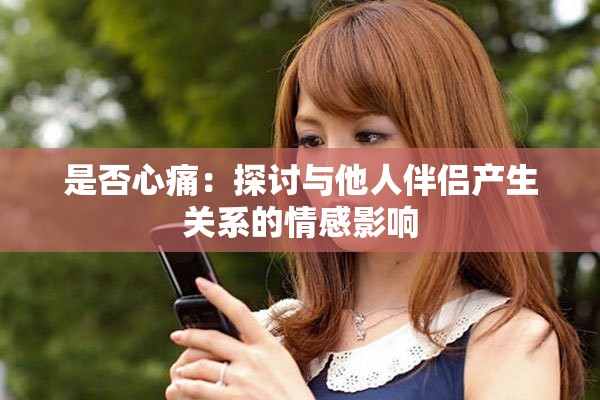 是否心痛：探討與他人伴侶產(chǎn)生關(guān)系的情感影響