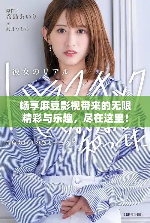 暢享麻豆影視帶來的無限精彩與樂趣，盡在這里！