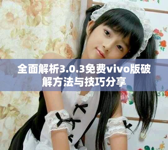 全面解析3.0.3免費vivo版破解方法與技巧分享