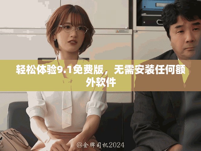 輕松體驗(yàn)9.1免費(fèi)版，無需安裝任何額外軟件