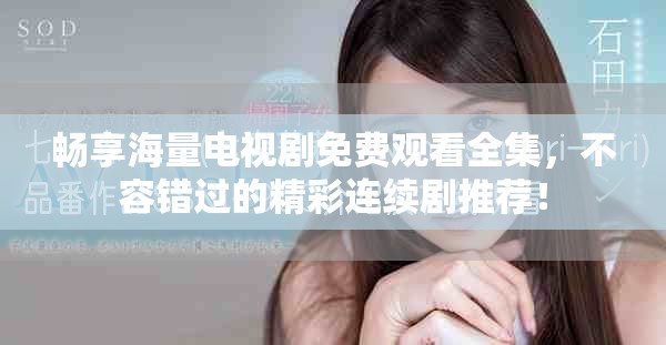 暢享海量電視劇免費觀看全集，不容錯過的精彩連續劇推薦！