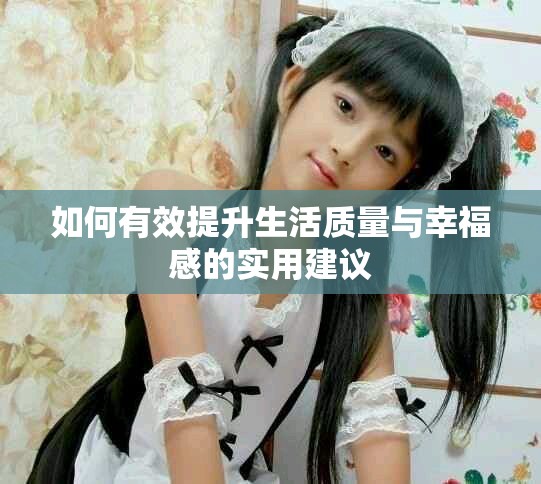 如何有效提升生活質量與幸福感的實用建議