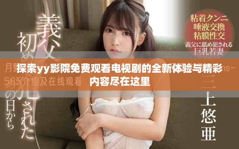 探索yy影院免費觀看電視劇的全新體驗與精彩內容盡在這里