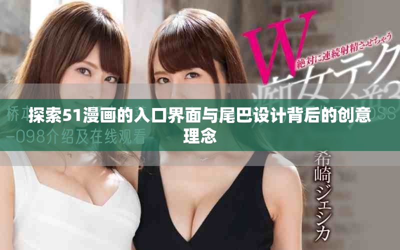 探索51漫畫的入口界面與尾巴設(shè)計(jì)背后的創(chuàng)意理念