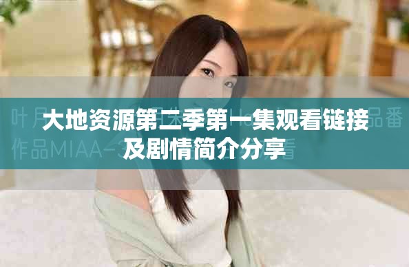 大地資源第二季第一集觀看鏈接及劇情簡介分享