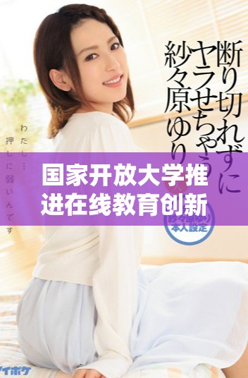 國家開放大學推進在線教育創新與發展新路徑探討