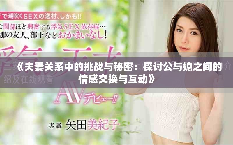 《夫妻關(guān)系中的挑戰(zhàn)與秘密：探討公與媳之間的情感交換與互動(dòng)》