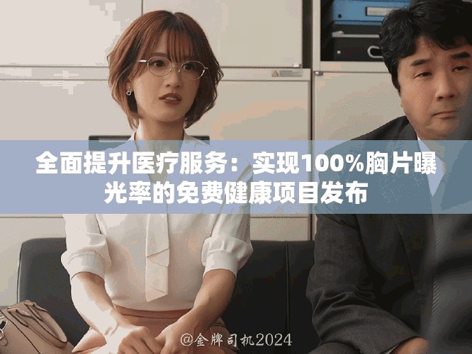 全面提升醫療服務：實現100%胸片曝光率的免費健康項目發布