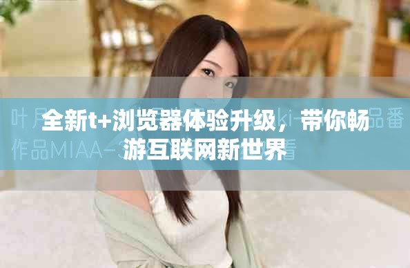 全新t+瀏覽器體驗升級，帶你暢游互聯網新世界