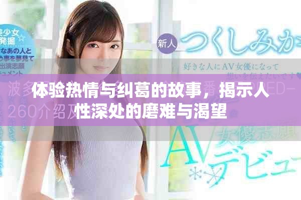 體驗熱情與糾葛的故事，揭示人性深處的磨難與渴望