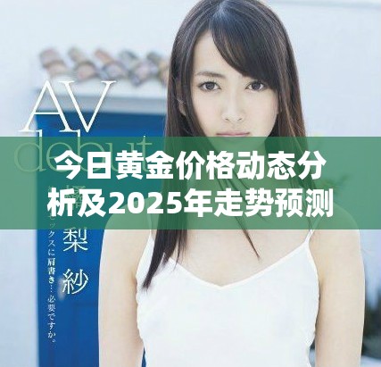 今日黃金價格動態分析及2025年走勢預測新解讀