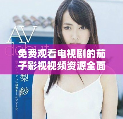 免費觀看電視劇的茄子影視視頻資源全面介紹