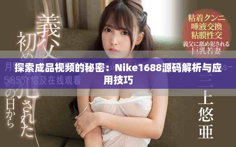 探索成品視頻的秘密：Nike1688源碼解析與應用技巧