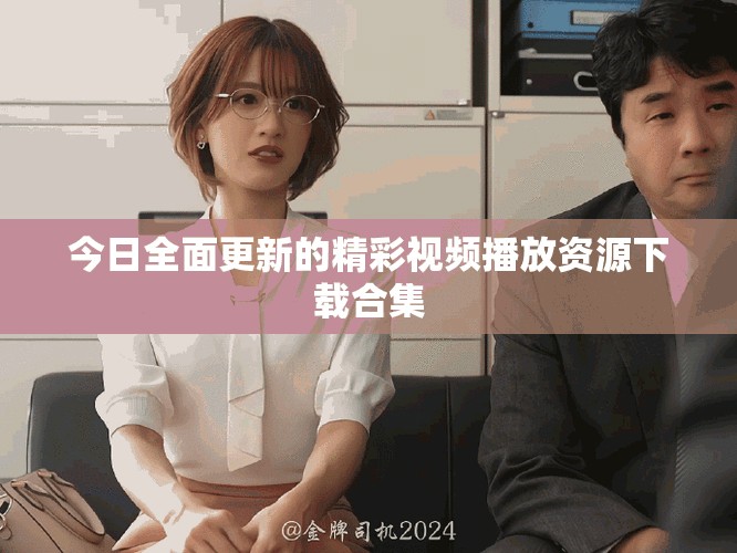 今日全面更新的精彩視頻播放資源下載合集
