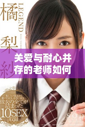 關愛與耐心并存的老師如何影響學生成長與發展
