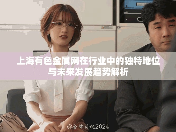 上海有色金屬網(wǎng)在行業(yè)中的獨特地位與未來發(fā)展趨勢解析