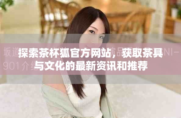 探索茶杯狐官方網站，獲取茶具與文化的最新資訊和推薦