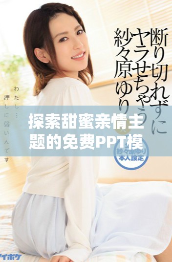 探索甜蜜親情主題的免費(fèi)PPT模板，適合多種場(chǎng)合使用