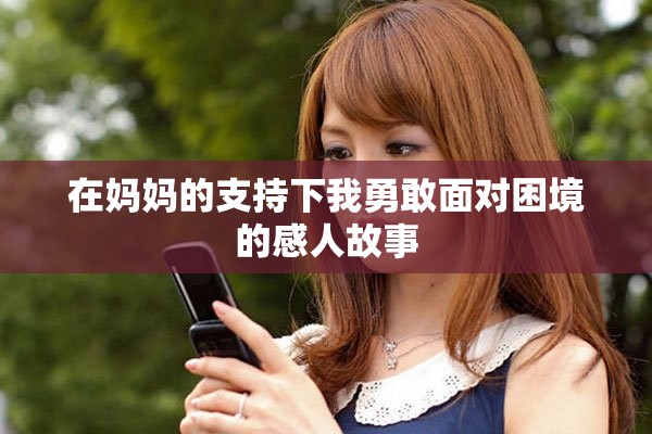 在媽媽的支持下我勇敢面對困境的感人故事