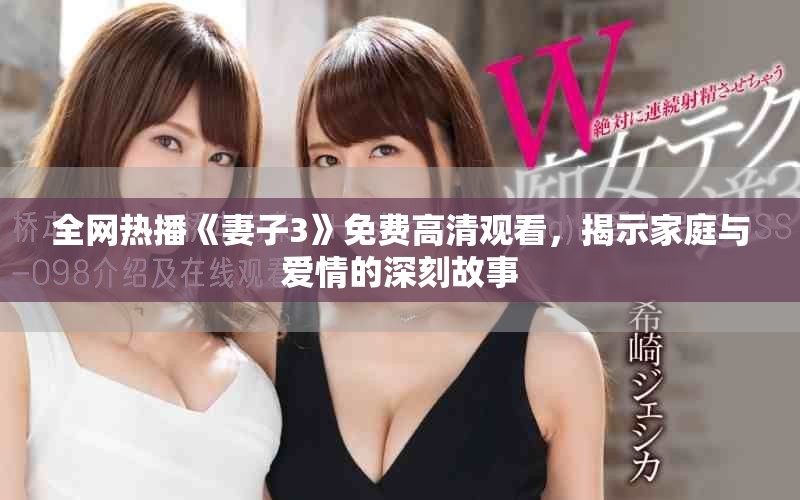 全網(wǎng)熱播《妻子3》免費高清觀看，揭示家庭與愛情的深刻故事