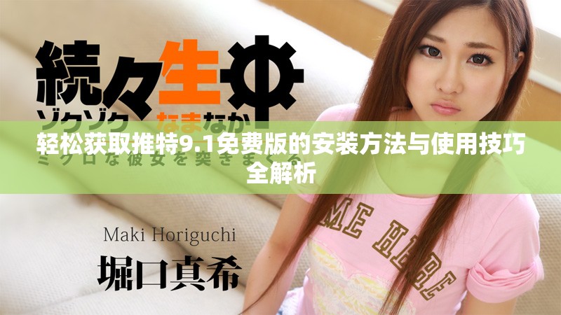 輕松獲取推特9.1免費版的安裝方法與使用技巧全解析