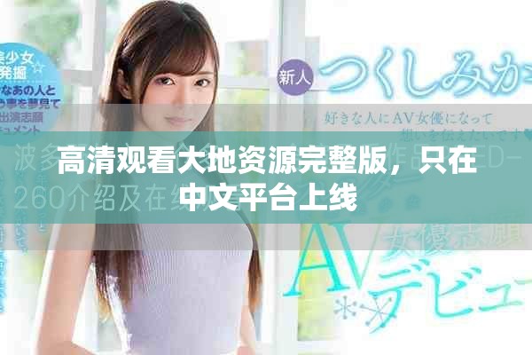 高清觀看大地資源完整版，只在中文平臺上線