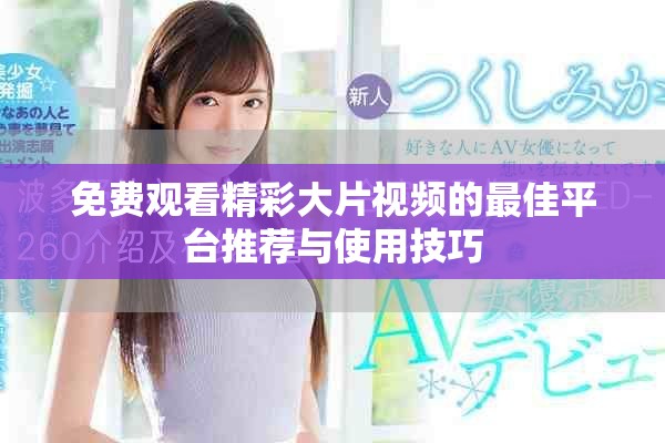 免費觀看精彩大片視頻的最佳平臺推薦與使用技巧