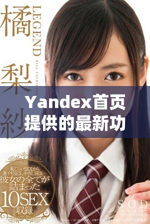 Yandex首頁提供的最新功能與用戶體驗全解析