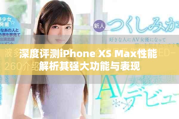深度評測iPhone XS Max性能 解析其強大功能與表現