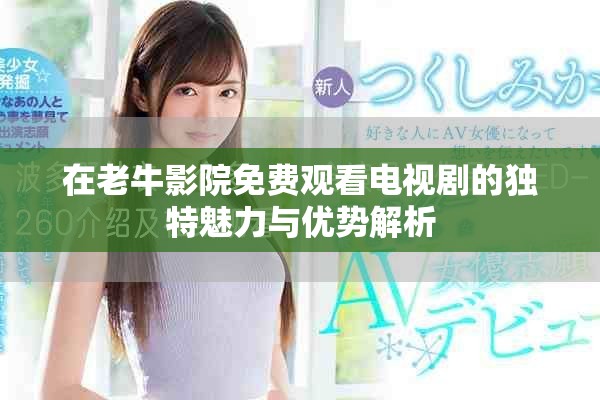 在老牛影院免費觀看電視劇的獨特魅力與優(yōu)勢解析