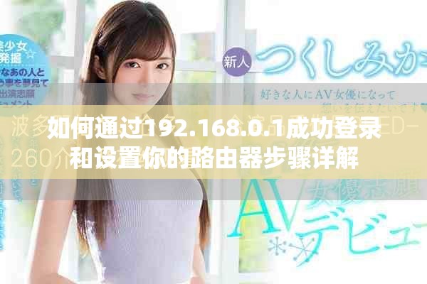 如何通過192.168.0.1成功登錄和設置你的路由器步驟詳解