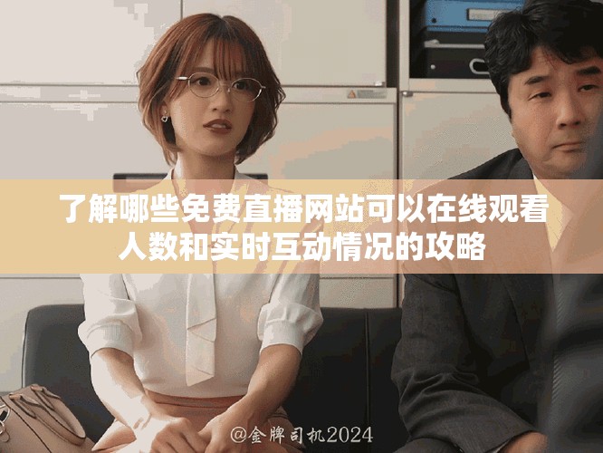 了解哪些免費直播網站可以在線觀看人數和實時互動情況的攻略
