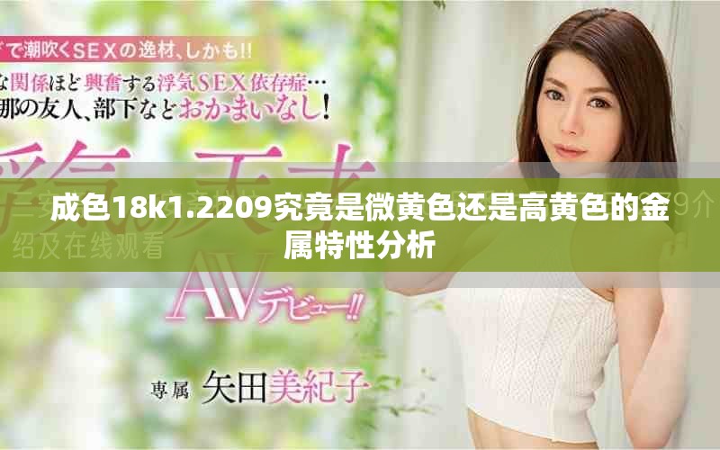 成色18k1.2209究竟是微黃色還是高黃色的金屬特性分析