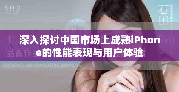 深入探討中國市場上成熟iPhone的性能表現與用戶體驗