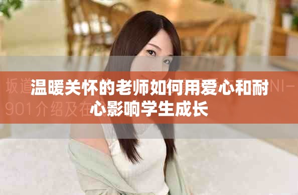 溫暖關懷的老師如何用愛心和耐心影響學生成長