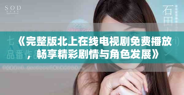 《完整版北上在線電視劇免費播放，暢享精彩劇情與角色發展》