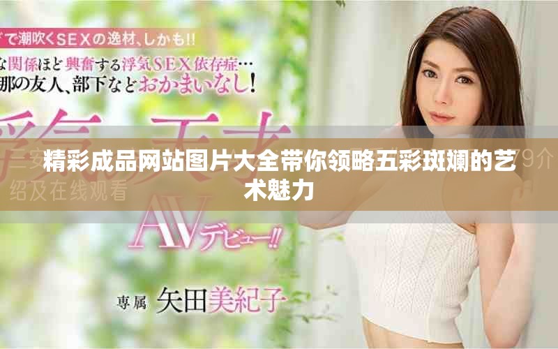 精彩成品網(wǎng)站圖片大全帶你領略五彩斑斕的藝術(shù)魅力