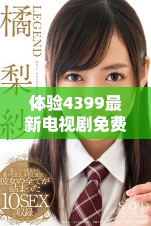 體驗4399最新電視劇免費在線觀看，暢享策馳影院高清精彩內(nèi)容